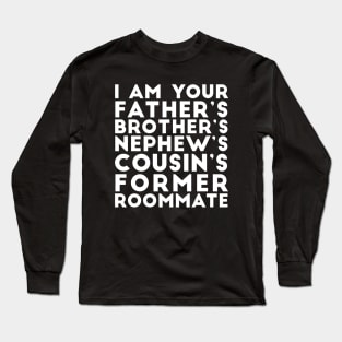 I'm your father's brother's nephew's cousin's former roomate Long Sleeve T-Shirt